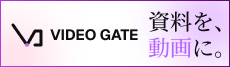 VIDEO GATE 資料を、動画に。